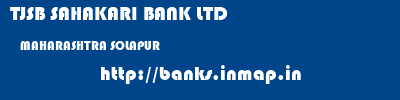 TJSB SAHAKARI BANK LTD  MAHARASHTRA SOLAPUR    banks information 